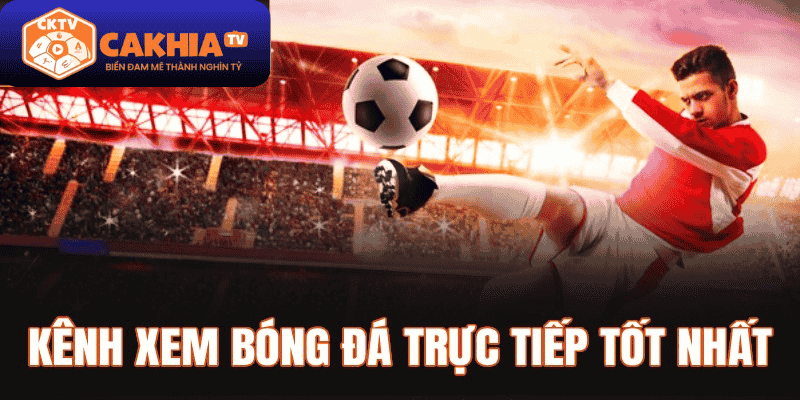 cakhiatv - Kênh xem trực tiếp bóng đá tốt nhất